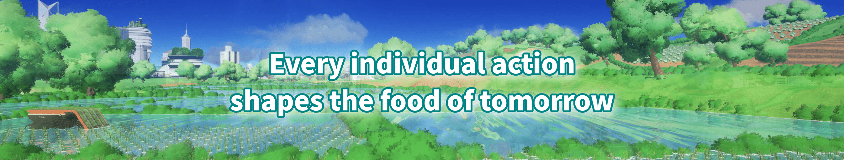 Every individual action shapes the food of tomorrow