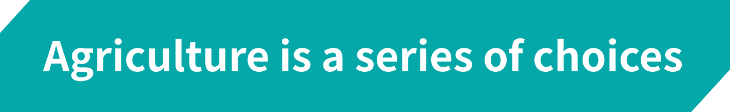 Agriculture is a series of choices