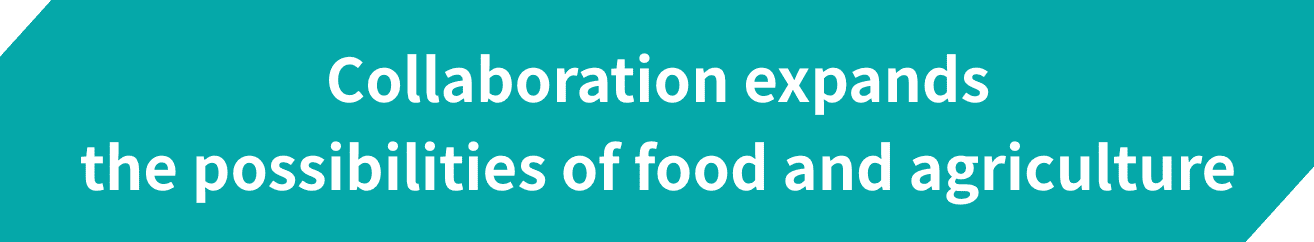Collaboration expands the possibilities of food and agriculture