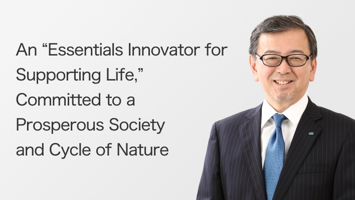 An “Essentials Innovator for Supporting Life,” Committed to a Prosperous Society and Cycle of Nature