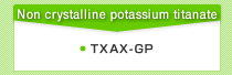 Non crystalline potassium titanate / TXAX‐G,GS