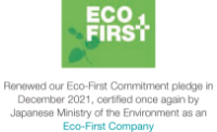 Renewed our Eco-First Commitment pledge in December 2021, certified once again by Japanese Ministry of the Environment as an Eco-First Company